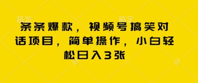 条条爆款，视频号搞笑对话项目，简单操作，小白轻松日入3张-极客副业站