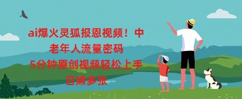 ai爆火灵狐报恩视频，中老年人流量密码，5分钟原创视频轻松上手，日入多张-极客副业站