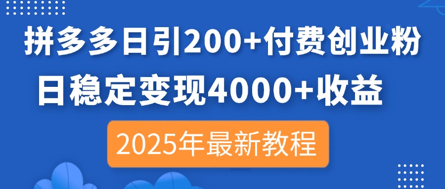 （14217期）拼多多日引200+付费创业粉，日稳定变现4000+收益，2025年最新教程-极客副业站