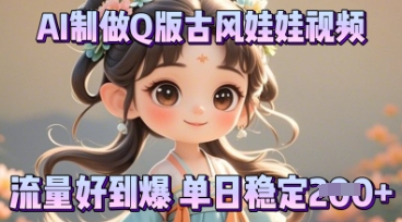 利用AI制做Q版古风娃娃视频，只需三步新手也能做出流量好到爆-极客副业站