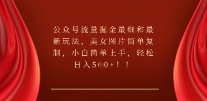公众号流量掘金最细和最新玩法，美女图片简单复制，小白简单上手-极客副业站