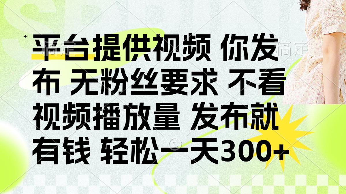 （14224期）发布平台提供视频就有钱 无粉丝要求 不看视频播放量 发布就有钱 一天300+-极客副业站