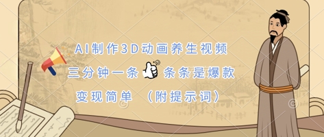 AI制作3D动画养生视频，三分钟一条，条条是爆款，变现简单(附提示词)-极客副业站