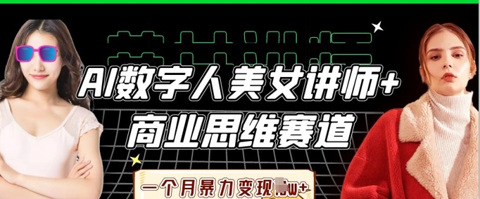 AI数字人美女讲师+商业思维赛道，一个月暴力变现过W+-极客副业站