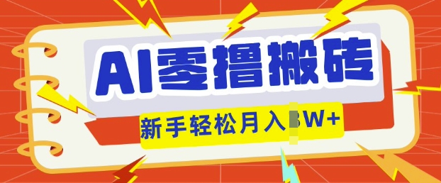 AI零撸搬砖项目玩法，有手就行， 3天必起号，复制粘贴简单月入过w-极客副业站