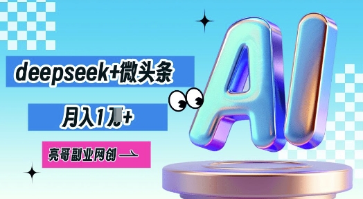 deepseek+微头条，原创图文变现，月入1W-极客副业站