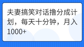 夫妻搞笑对话撸分成计划，每天十分钟，月入1000+-极客副业站