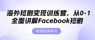 海外短剧变现训练营，从0-1全面讲解Facebook短剧-极客副业站