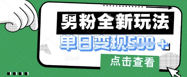 最新男粉暴力变现项目实操版教程，小白也能轻松上手，月入1w【揭秘】-极客副业站