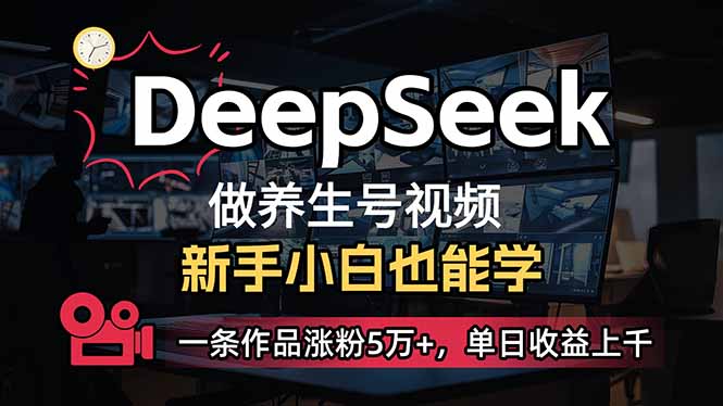 （14199期）小白用DeepSeek做养生号，一条作品涨粉5万+，单日收益上千-极客副业站